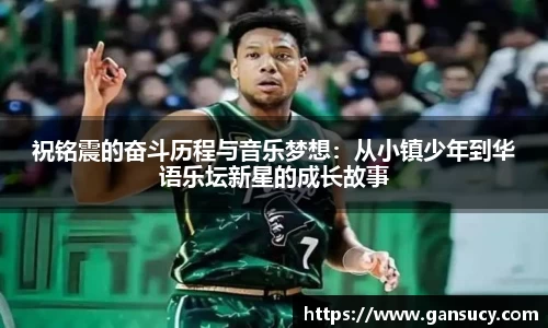 祝铭震的奋斗历程与音乐梦想：从小镇少年到华语乐坛新星的成长故事